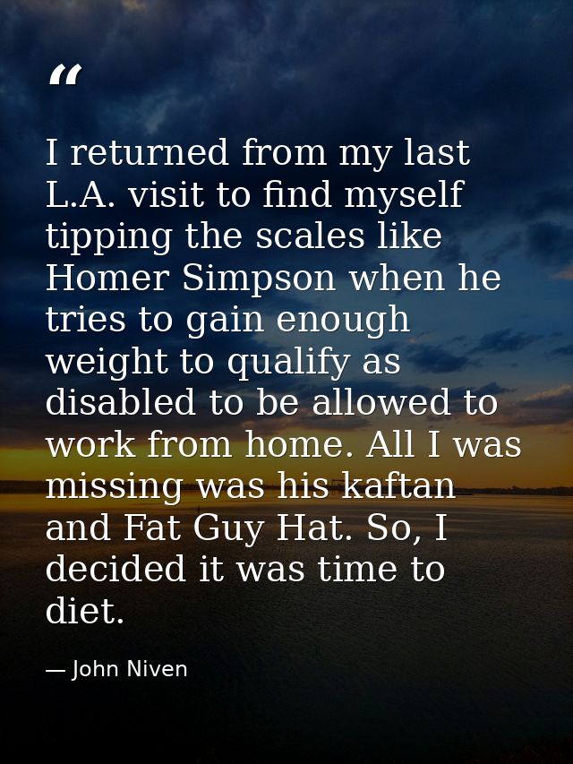 I returned from my last L.A. visit to find myself tipping the scales like Homer Simpson when he tries to gain enough wei — John Niven