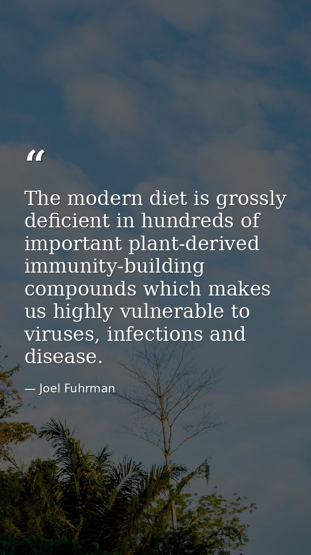 The modern diet is grossly deficient in hundreds of important plant-derived immunity-building compounds which makes us h — Joel Fuhrman