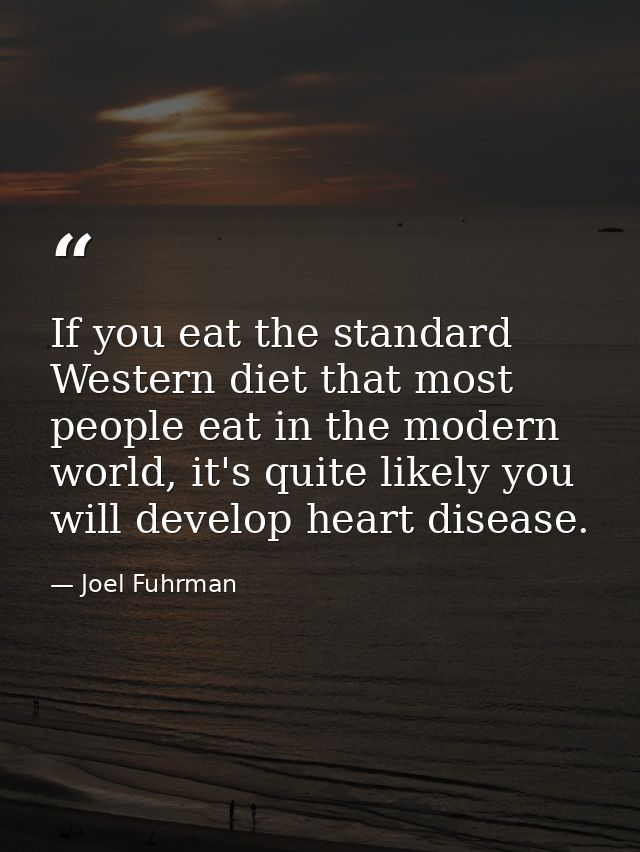 If you eat the standard Western diet that most people eat in the modern world, it's quite likely you will develop heart  — Joel Fuhrman