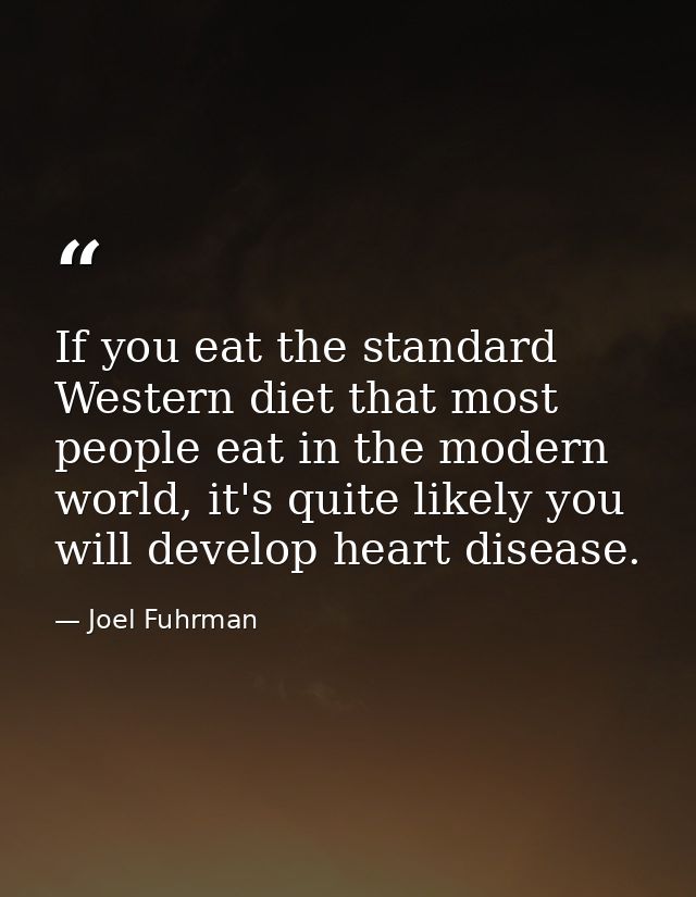 If you eat the standard Western diet that most people eat in the modern world, it's quite likely you will develop heart  — Joel Fuhrman