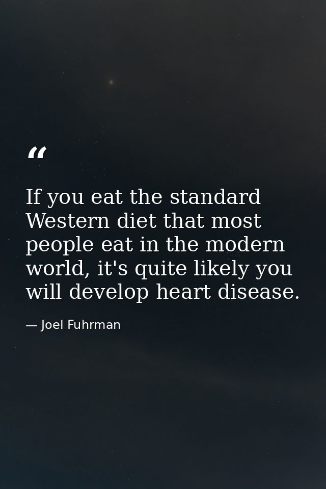If you eat the standard Western diet that most people eat in the modern world, it's quite likely you will develop heart  — Joel Fuhrman