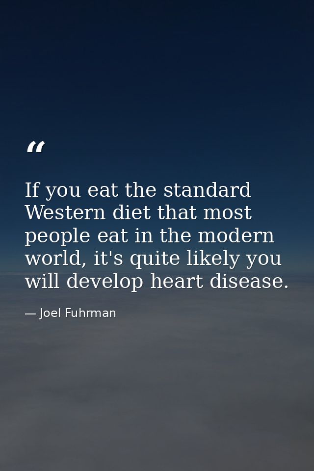 If you eat the standard Western diet that most people eat in the modern world, it's quite likely you will develop heart  — Joel Fuhrman