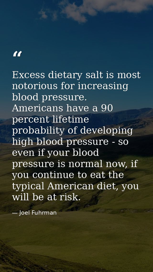 Excess dietary salt is most notorious for increasing blood pressure. Americans have a 90 percent lifetime probability of — Joel Fuhrman