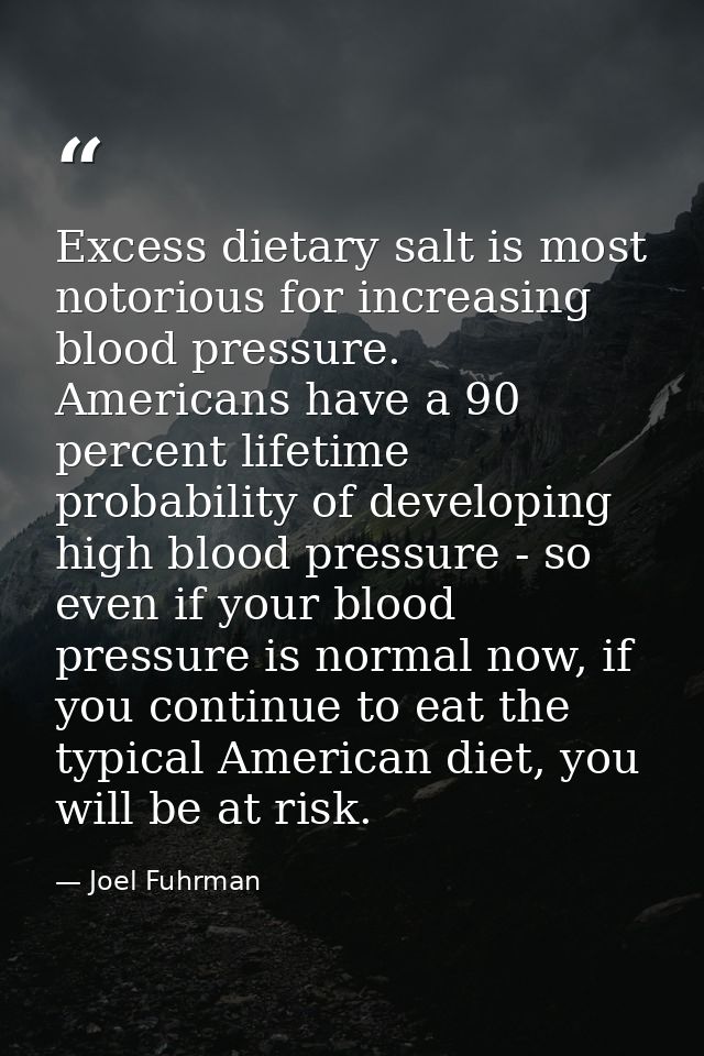 Excess dietary salt is most notorious for increasing blood pressure. Americans have a 90 percent lifetime probability of — Joel Fuhrman