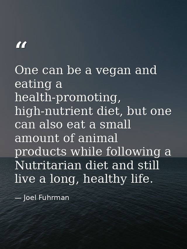 One can be a vegan and eating a health-promoting, high-nutrient diet, but one can also eat a small amount of animal prod — Joel Fuhrman