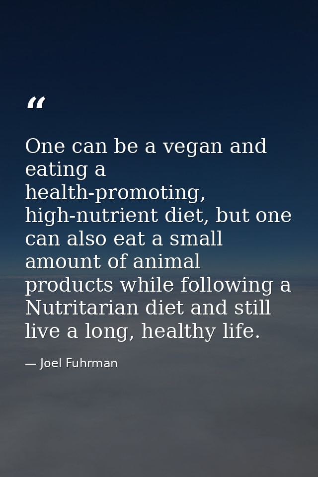 One can be a vegan and eating a health-promoting, high-nutrient diet, but one can also eat a small amount of animal prod — Joel Fuhrman