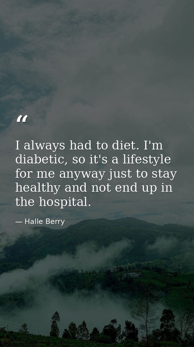 I always had to diet. I'm diabetic, so it's a lifestyle for me anyway just to stay healthy and not end up in the hospita — Halle Berry
