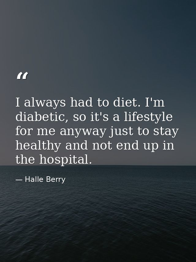 I always had to diet. I'm diabetic, so it's a lifestyle for me anyway just to stay healthy and not end up in the hospita — Halle Berry