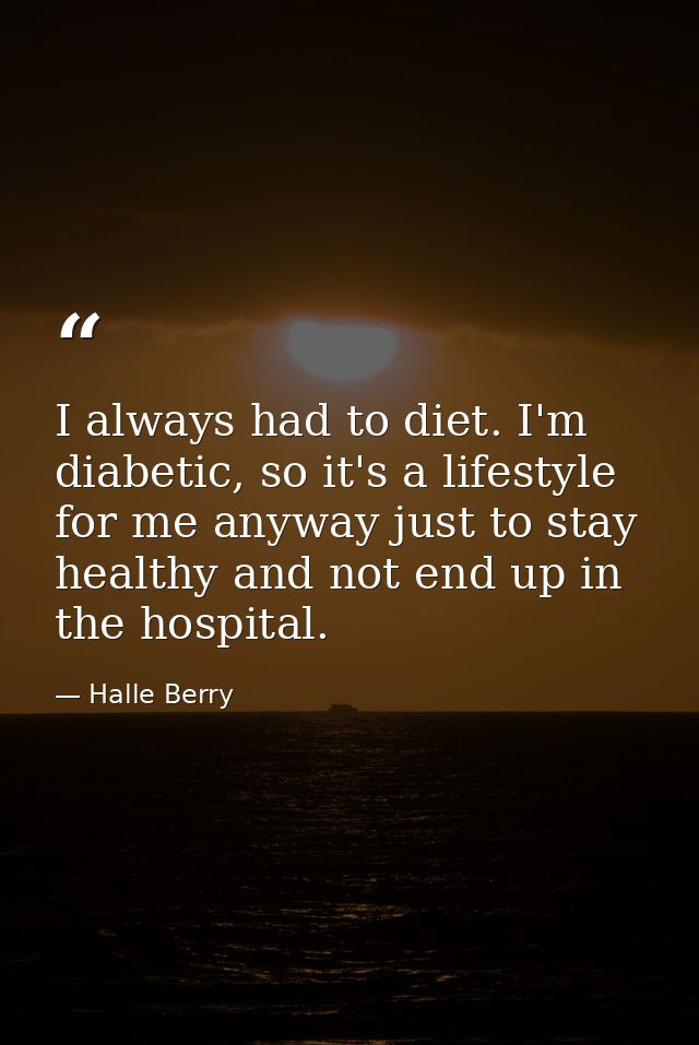 I always had to diet. I'm diabetic, so it's a lifestyle for me anyway just to stay healthy and not end up in the hospita — Halle Berry