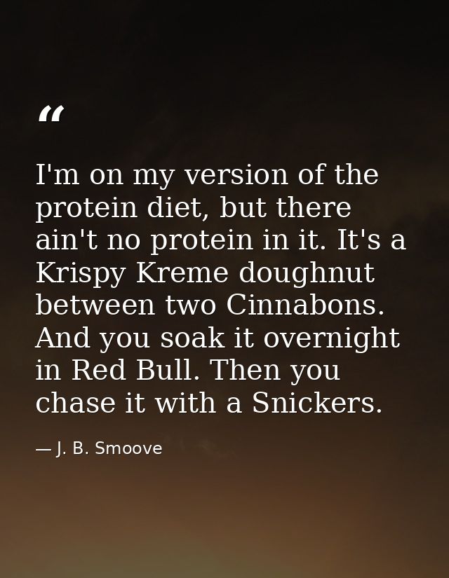 I'm on my version of the protein diet, but there ain't no protein in it. It's a Krispy Kreme doughnut between two Cinnab — J. B. Smoove