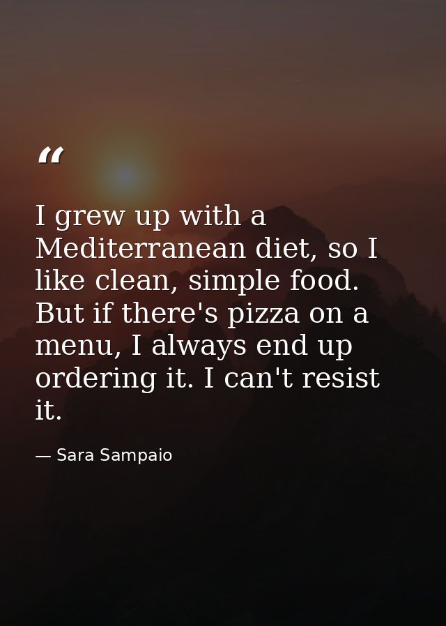I grew up with a Mediterranean diet, so I like clean, simple food. But if there's pizza on a menu, I always end up order — Sara Sampaio