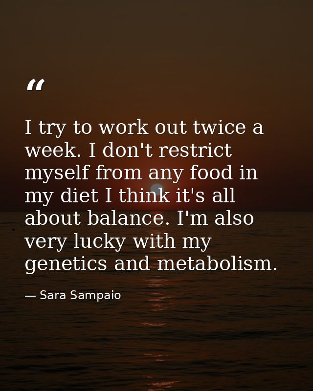 I try to work out twice a week. I don't restrict myself from any food in my diet I think it's all about balance. I'm als — Sara Sampaio