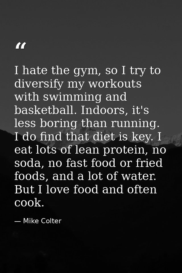 I hate the gym, so I try to diversify my workouts with swimming and basketball. Indoors, it's less boring than running.  — Mike Colter