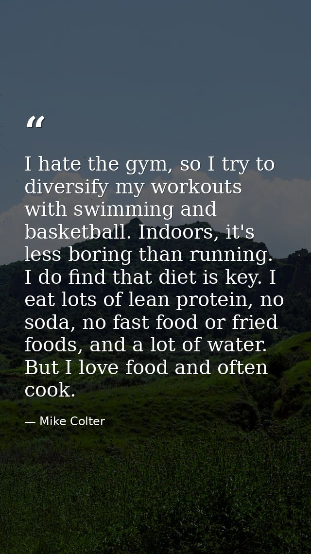 I hate the gym, so I try to diversify my workouts with swimming and basketball. Indoors, it's less boring than running.  — Mike Colter