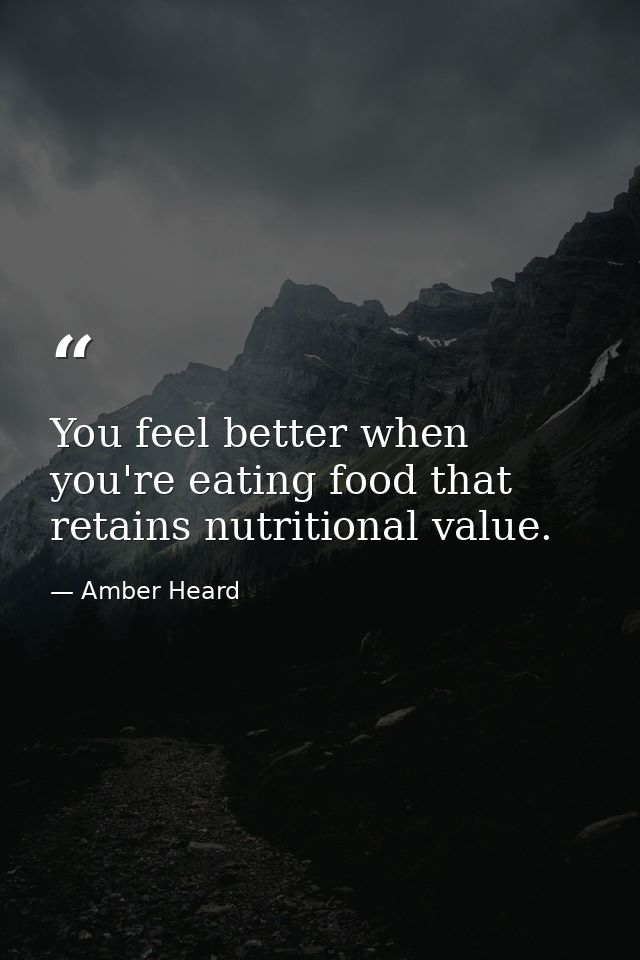 You feel better when you're eating food that retains nutritional value. — Amber Heard