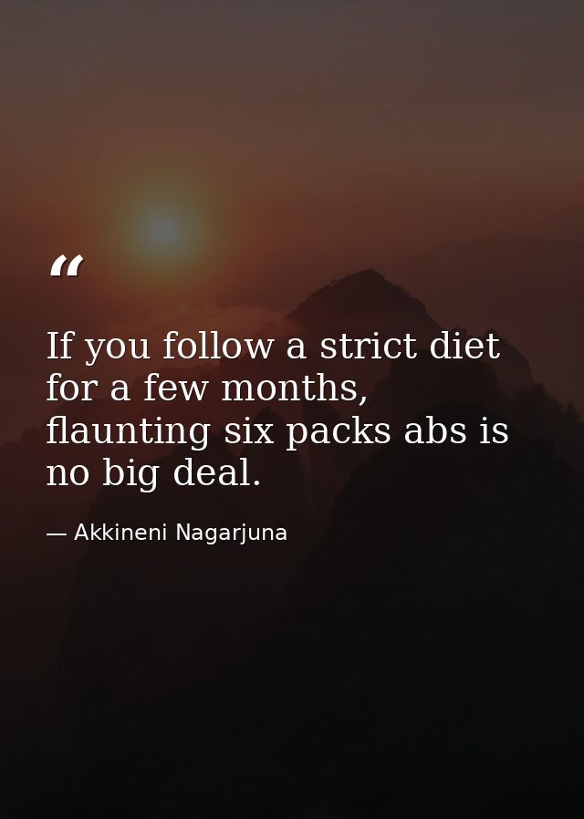 If you follow a strict diet for a few months, flaunting six packs abs is no big deal. — Akkineni Nagarjuna