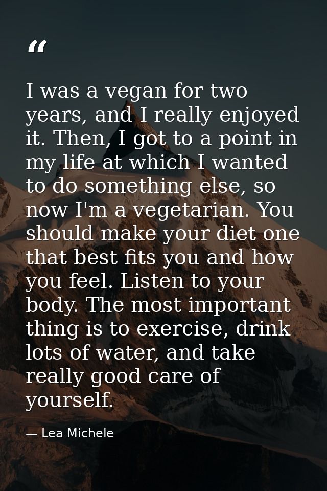 I was a vegan for two years, and I really enjoyed it. Then, I got to a point in my life at which I wanted to do somethin — Lea Michele