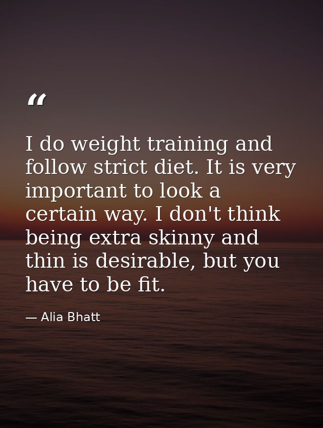 I do weight training and follow strict diet. It is very important to look a certain way. I don't think being extra skinn — Alia Bhatt