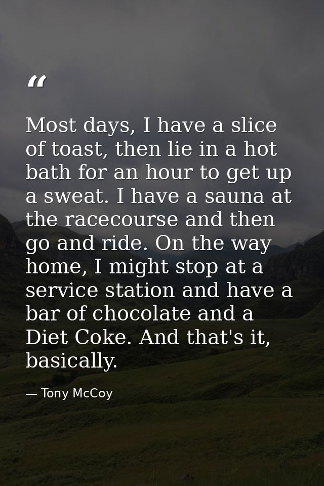 Most days, I have a slice of toast, then lie in a hot bath for an hour to get up a sweat. I have a sauna at the racecour — Tony McCoy