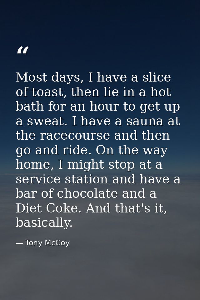 Most days, I have a slice of toast, then lie in a hot bath for an hour to get up a sweat. I have a sauna at the racecour — Tony McCoy