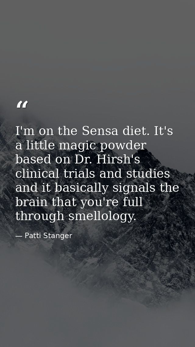 I'm on the Sensa diet. It's a little magic powder based on Dr. Hirsh's clinical trials and studies and it basically sign — Patti Stanger