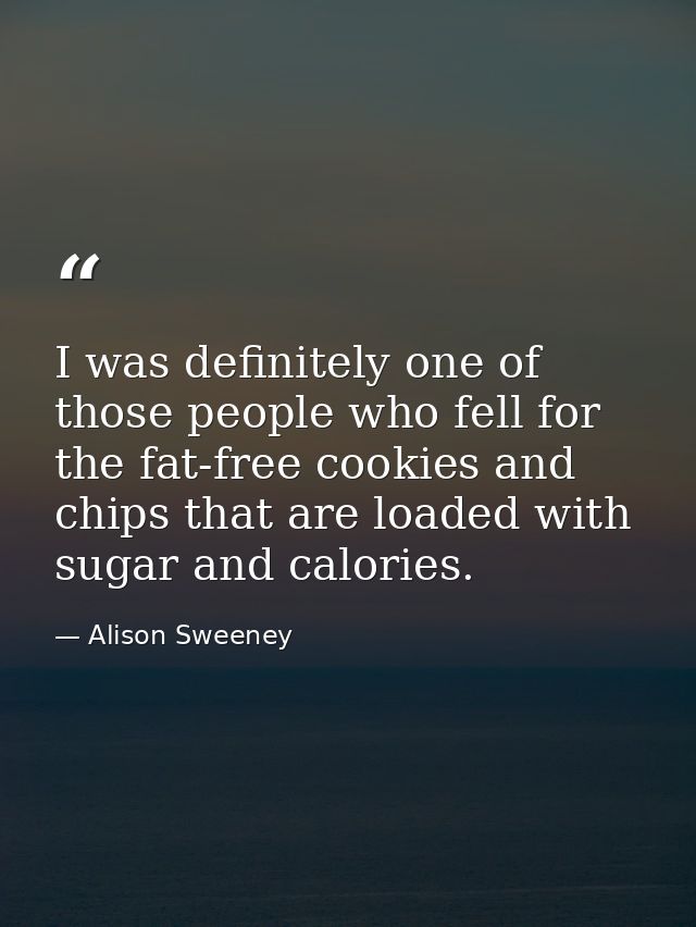 I was definitely one of those people who fell for the fat-free cookies and chips that are loaded with sugar and calories — Alison Sweeney