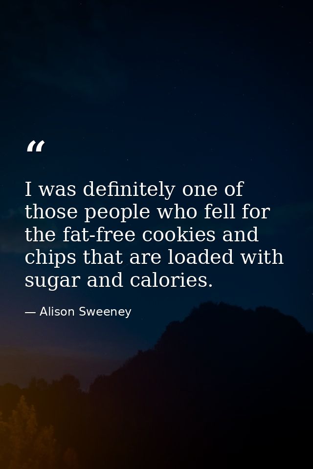 I was definitely one of those people who fell for the fat-free cookies and chips that are loaded with sugar and calories — Alison Sweeney