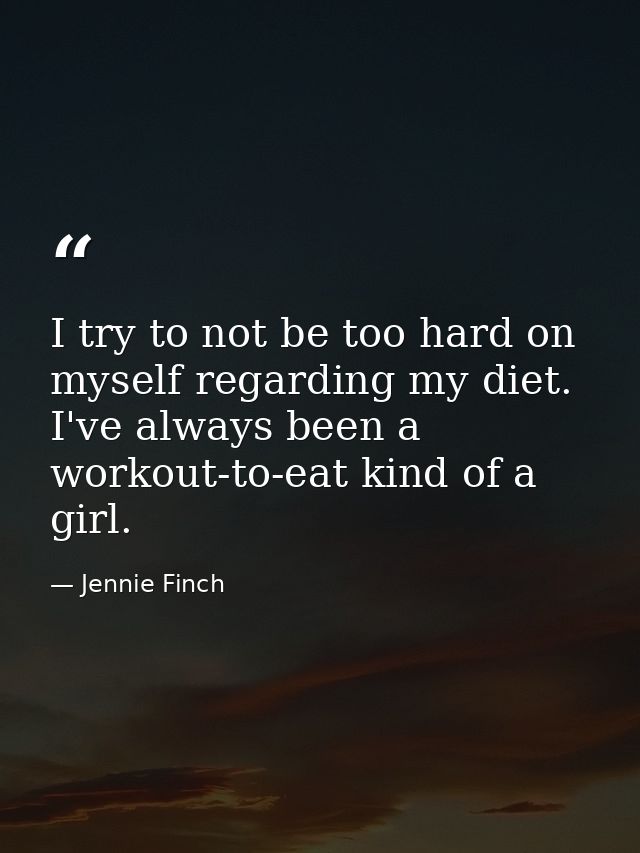 I try to not be too hard on myself regarding my diet. I've always been a workout-to-eat kind of a girl. — Jennie Finch