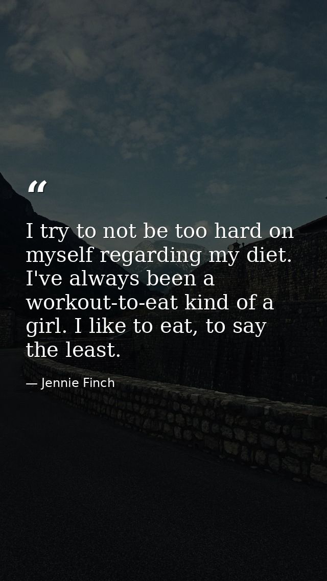 I try to not be too hard on myself regarding my diet. I've always been a workout-to-eat kind of a girl. I like to eat, t — Jennie Finch
