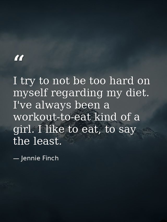 I try to not be too hard on myself regarding my diet. I've always been a workout-to-eat kind of a girl. I like to eat, t — Jennie Finch