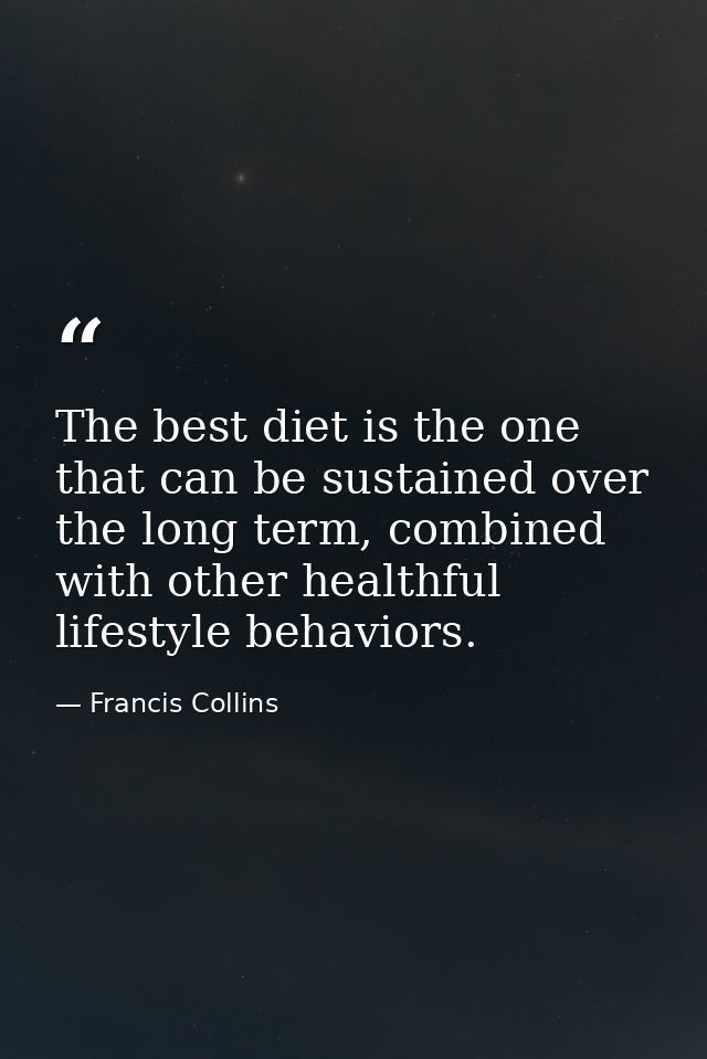 The best diet is the one that can be sustained over the long term, combined with other healthful lifestyle behaviors. — Francis Collins