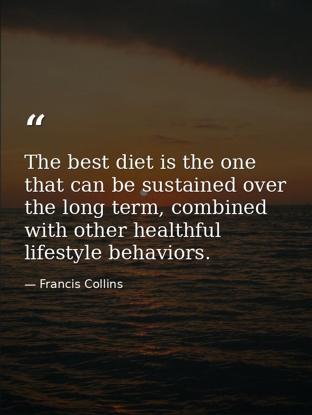 The best diet is the one that can be sustained over the long term, combined with other healthful lifestyle behaviors. — Francis Collins