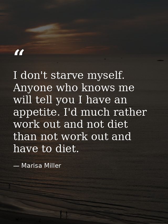 I don't starve myself. Anyone who knows me will tell you I have an appetite. I'd much rather work out and not diet than  — Marisa Miller