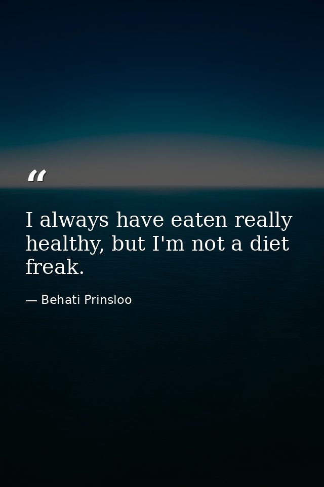 I always have eaten really healthy, but I'm not a diet freak. — Behati Prinsloo