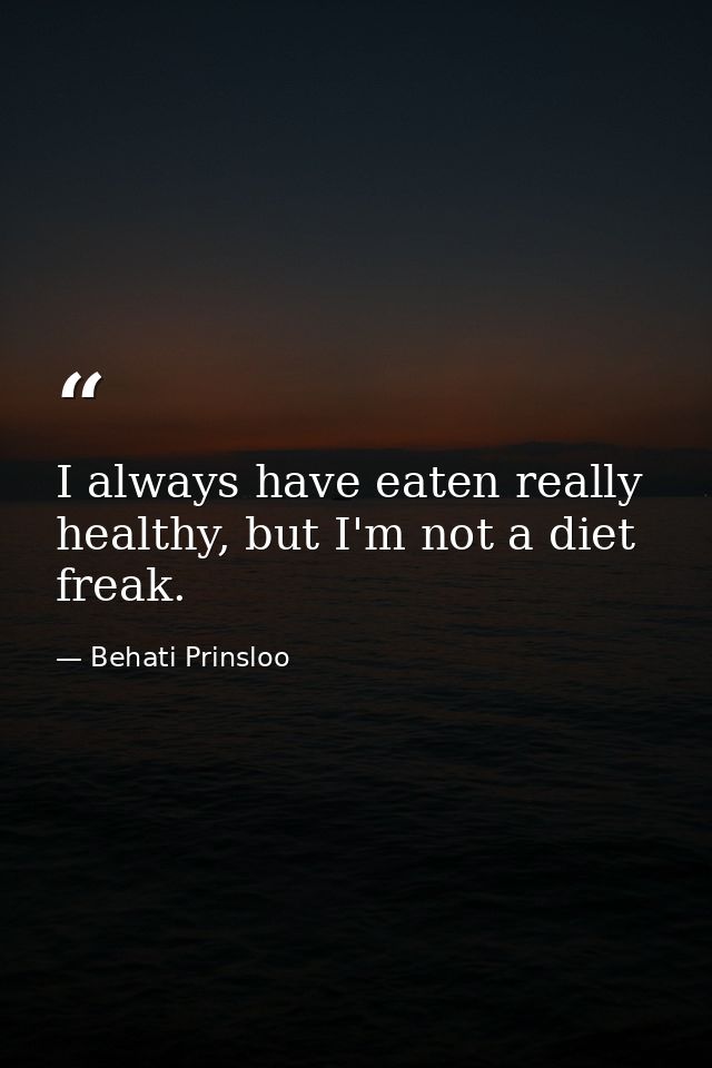 I always have eaten really healthy, but I'm not a diet freak. — Behati Prinsloo