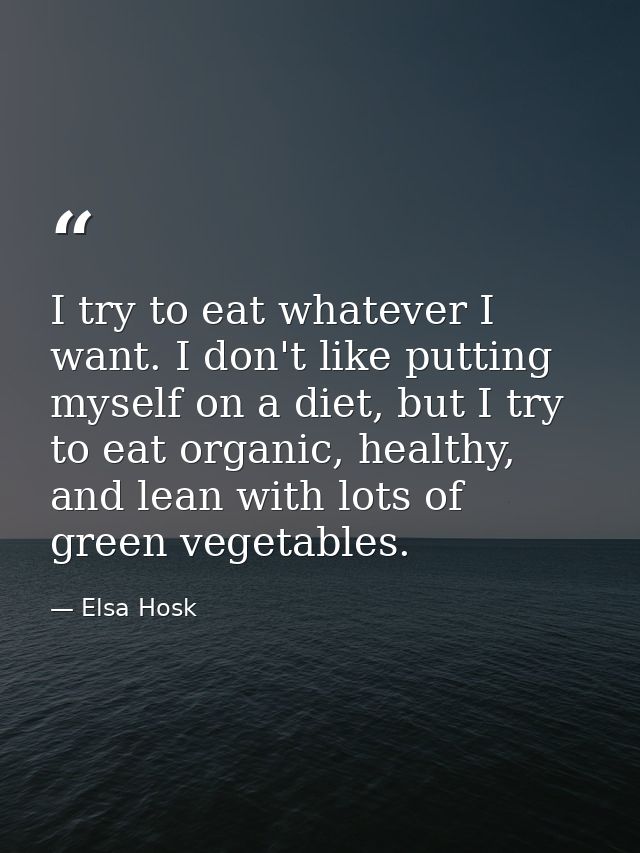 I try to eat whatever I want. I don't like putting myself on a diet, but I try to eat organic, healthy, and lean with lo — Elsa Hosk