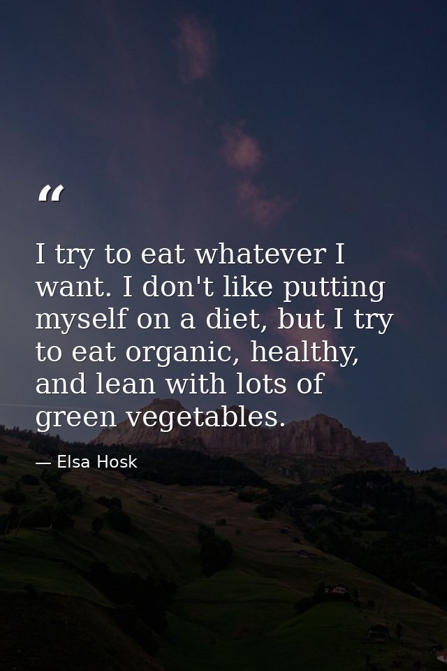 I try to eat whatever I want. I don't like putting myself on a diet, but I try to eat organic, healthy, and lean with lo — Elsa Hosk