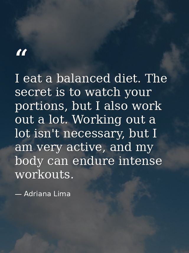 I eat a balanced diet. The secret is to watch your portions, but I also work out a lot. Working out a lot isn't necessar — Adriana Lima