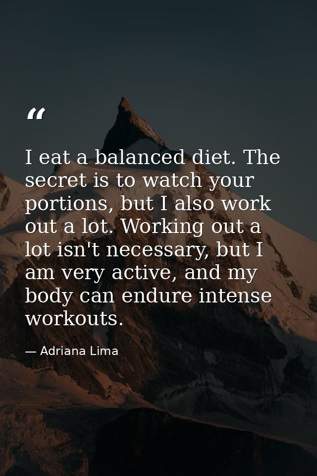 I eat a balanced diet. The secret is to watch your portions, but I also work out a lot. Working out a lot isn't necessar — Adriana Lima