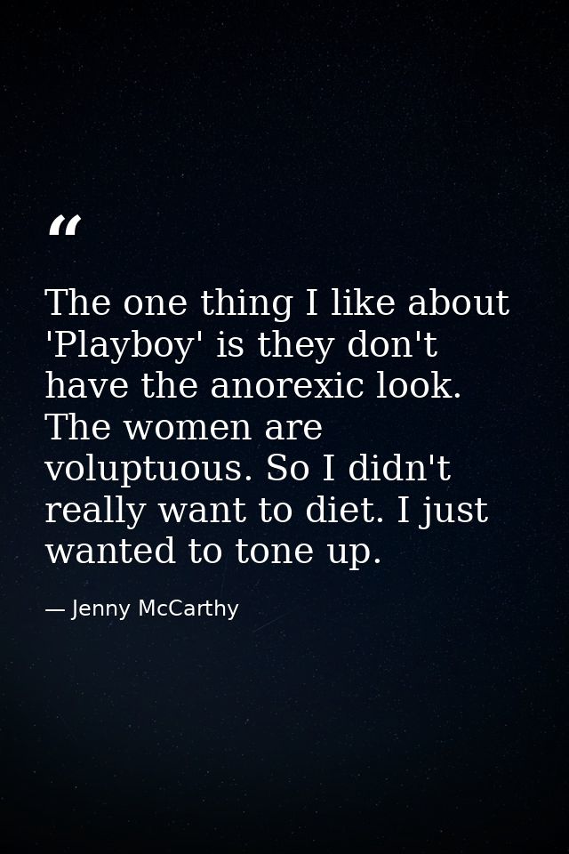 The one thing I like about 'Playboy' is they don't have the anorexic look. The women are voluptuous. So I didn't really  — Jenny McCarthy