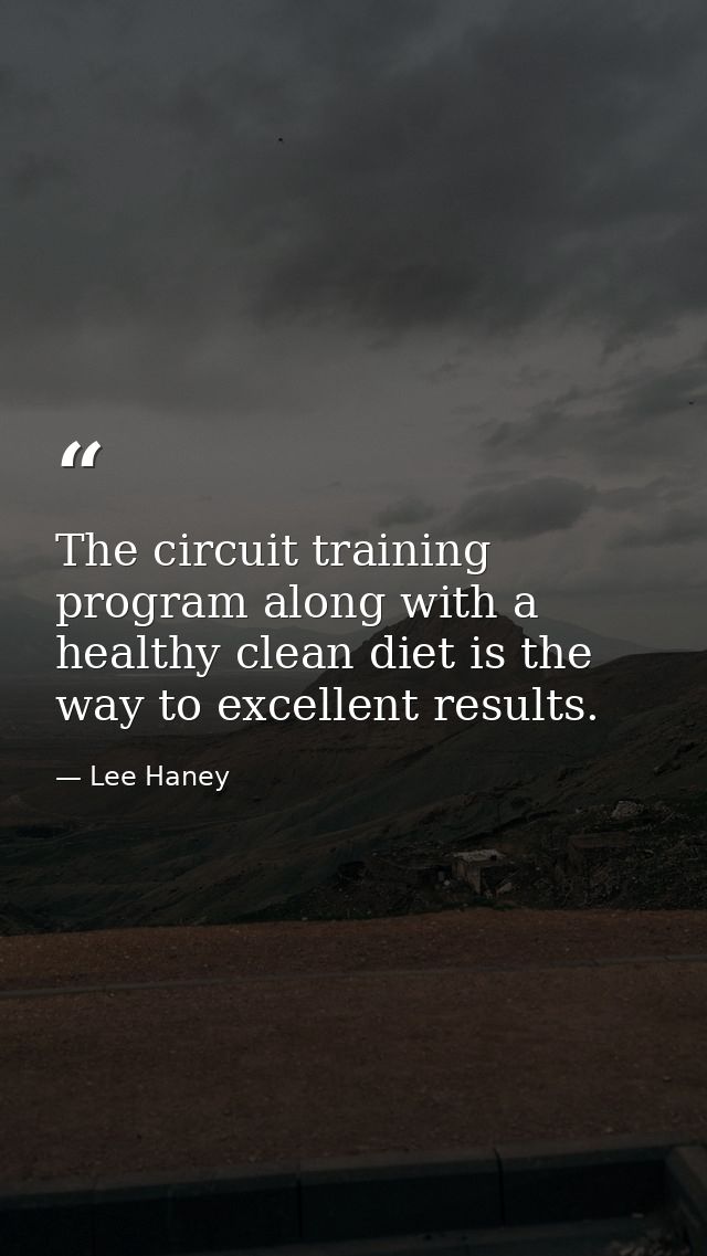 The circuit training program along with a healthy clean diet is the way to excellent results. — Lee Haney
