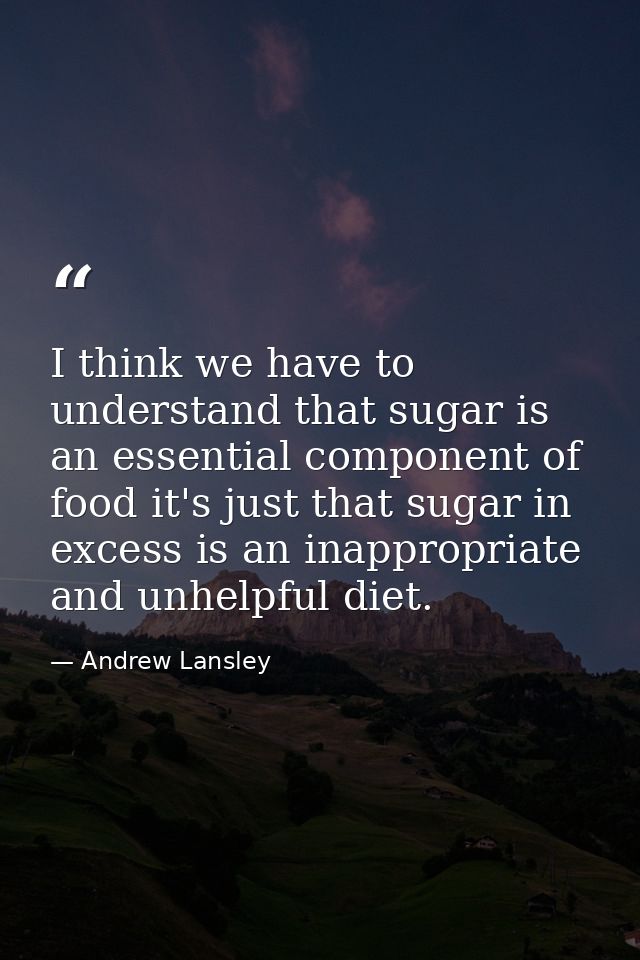 I think we have to understand that sugar is an essential component of food it's just that sugar in excess is an inapprop — Andrew Lansley