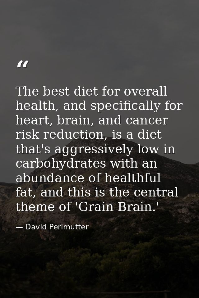 The best diet for overall health, and specifically for heart, brain, and cancer risk reduction, is a diet that's aggress — David Perlmutter