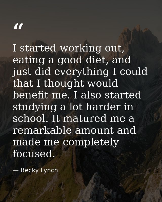 I started working out, eating a good diet, and just did everything I could that I thought would benefit me. I also start — Becky Lynch