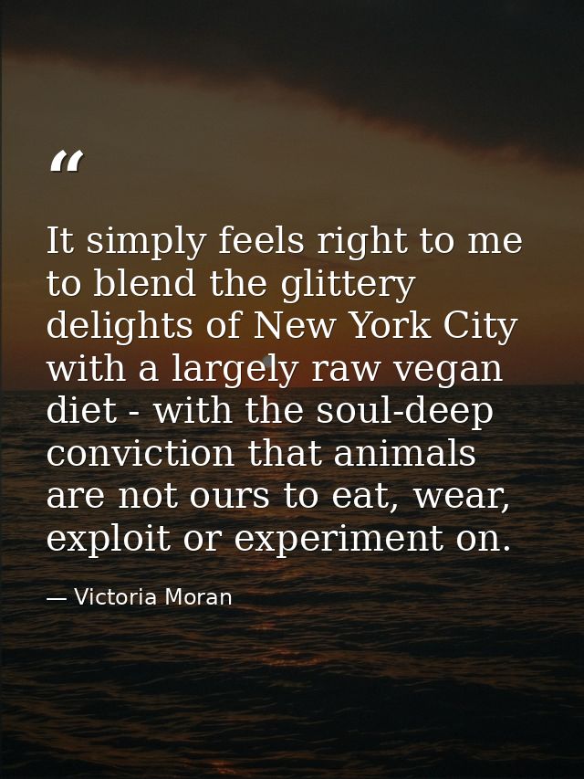It simply feels right to me to blend the glittery delights of New York City with a largely raw vegan diet - with the sou — Victoria Moran