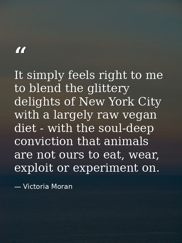 It simply feels right to me to blend the glittery delights of New York City with a largely raw vegan diet - with the sou — Victoria Moran