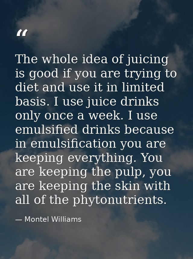 The whole idea of juicing is good if you are trying to diet and use it in limited basis. I use juice drinks only once a  — Montel Williams