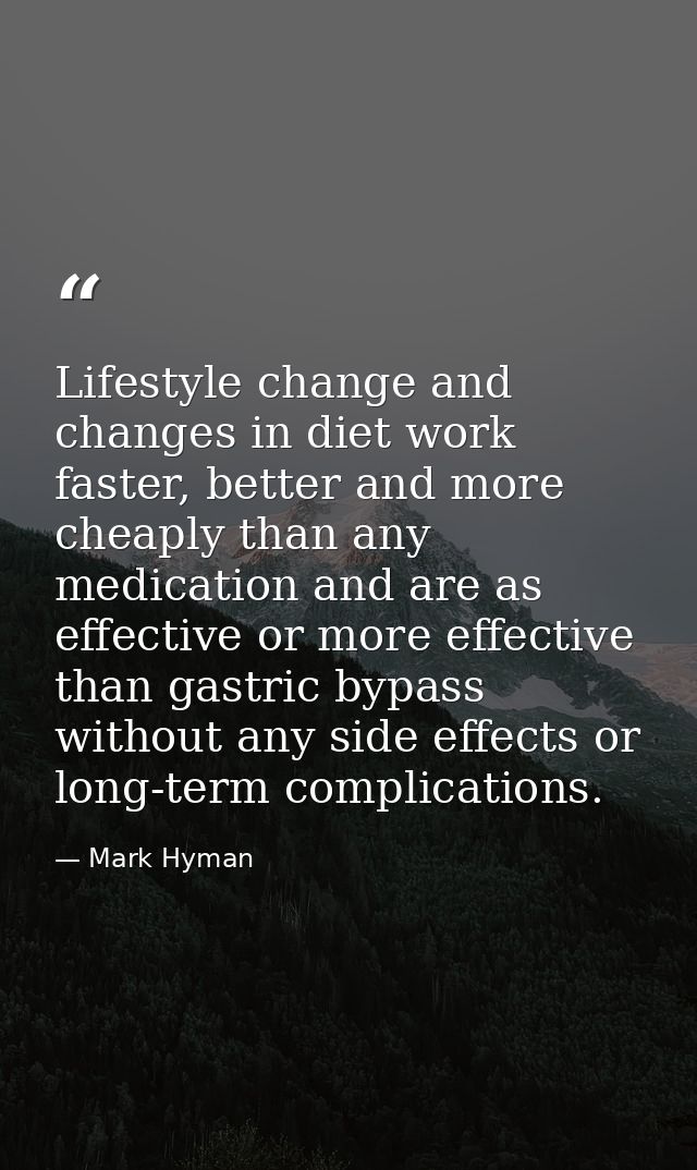 Lifestyle change and changes in diet work faster, better and more cheaply than any medication and are as effective or mo — Mark Hyman