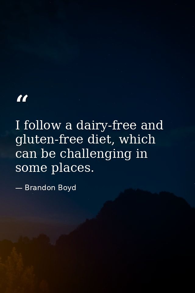 I follow a dairy-free and gluten-free diet, which can be challenging in some places. — Brandon Boyd