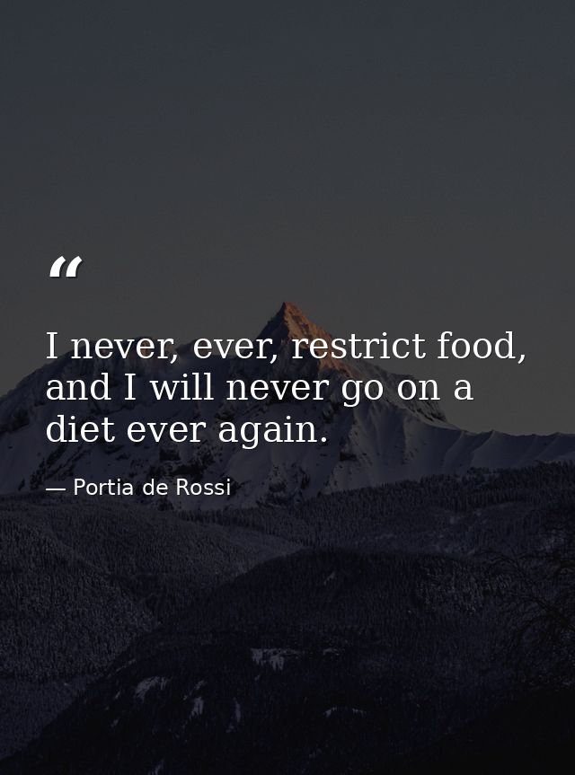 I never, ever, restrict food, and I will never go on a diet ever again. — Portia de Rossi